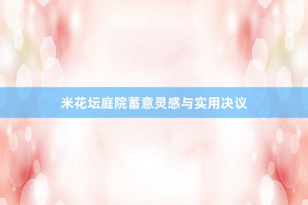米花坛庭院蓄意灵感与实用决议